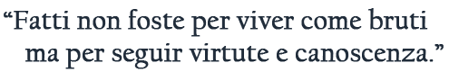 fatti non foste per viver come bruti ma per seguir virtute a canoscenza fatti non foste per viver come bruti ma per seguir virtute a canoscenza